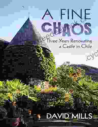 A Fine Chaos: Three Years Renovating A Castle In Chile