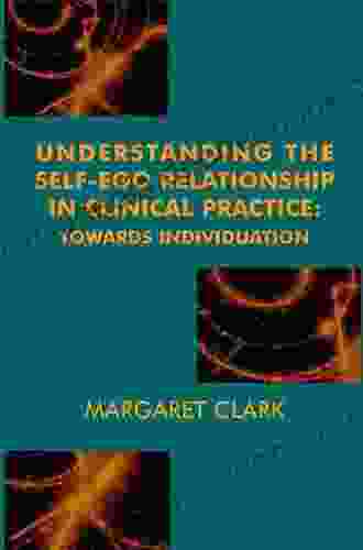 Understanding The Self Ego Relationship In Clinical Practice: Towards Individuation (The Society Of Analytical Psychology Monograph Series)