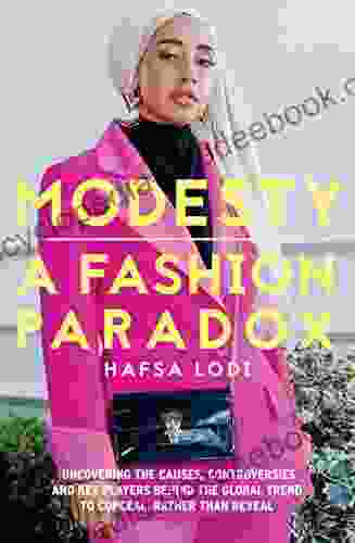 Modesty: A Fashion Paradox: Uncovering The Causes Controversies And Key Players Behind The Global Trend To Conceal Rather Than Reveal
