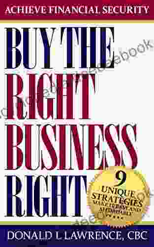 BUY THE RIGHT BUSINESS RIGHT: 9 UNIQUE STRATEGIES MAKE IT EASY AND AFFORDABLE