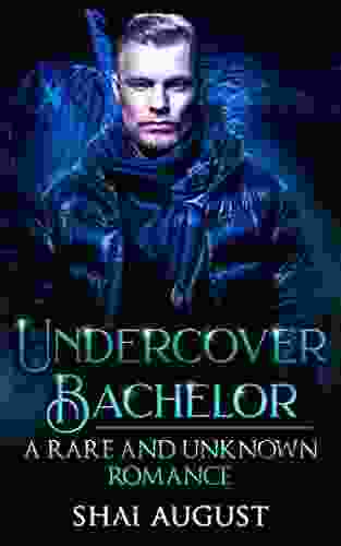 Undercover Bachelor: A Rare And Unknown Romance (The Rare And The Unknown 10)