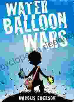 Water Balloon Wars (A Funny Adventure For Children Ages 9 12)