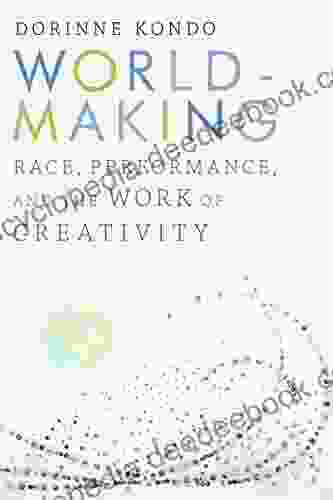 Worldmaking: Race Performance And The Work Of Creativity